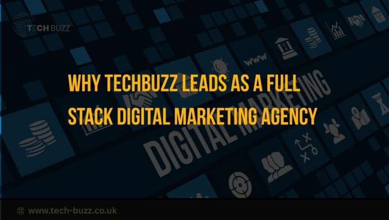Why TechBuzz Leads as a Full Stack Digital Marketing Agency